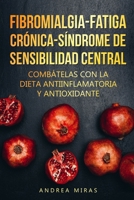 Combate la Fibromialgia, la Fatiga Crónica y el Síndrome de Sensibilidad Central SSC: Dieta antiinflamatoria y antioxidante, contiene menús para 3 semanas. 1701988631 Book Cover