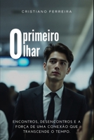 O primeiro olhar: Uma história sobre encontros, desencontros e a força de uma conexão que transcende o tempo. (Portuguese Edition) B0DYVYB8KV Book Cover