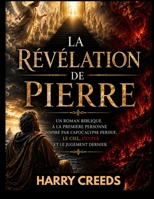 La Révélation de Pierre: Un roman biblique à la première personne inspiré par l'Apocalypse perdue, le Ciel, l'Enfer et le Jugement dernier. (French Edition) B0HDGL5RQX Book Cover