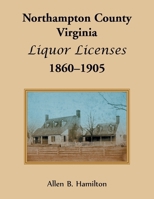 Northampton County, Virginia Liquor Licenses, 1860-1905 0788402781 Book Cover