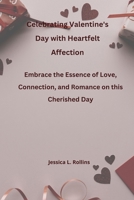 Celebrating Valentine's Day with Heartfelt Affection: Embrace the Essence of Love, Connection, and Romance on this Cherished Day B0CSD431V8 Book Cover