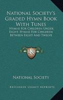 National Society's Graded Hymn Book With Tunes: Hymns For Children Under Eight; Hymns For Children Between Eight And Twelve 0548511624 Book Cover