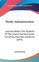 Works Administration. Lectures Before the Students of the Leland Stanford Junior University, Palo Alto, California 0548623333 Book Cover