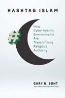 Hashtag Islam: How Cyber-Islamic Environments Are Transforming Religious Authority 1469643162 Book Cover