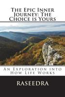 The Epic Inner Journey: The Choice Is Yours: An Exploration Into How Life Works 1987416031 Book Cover