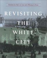 Revisiting the White City: American Art at the 1893 World's Fair 0937311022 Book Cover
