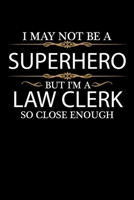 I May not be a Superhero but I'm a Law Clerk so close enough Graduation Journal 6 x 9 120 pages Graduate notebook: Funny Careers Graduation Notebook 1651103798 Book Cover