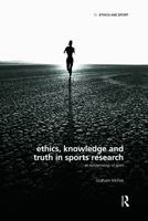 Ethics, Knowledge and Truth in Sports Research: An Epistemology of Sport 0415493145 Book Cover