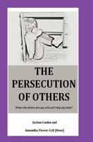 The Persecution of Others: When the others are you who will help you then? 1468029517 Book Cover