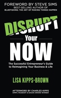 Disrupt Your Now: The Successful Entrepreneur's Guide to Reimagining Your Business & Life 1737500809 Book Cover