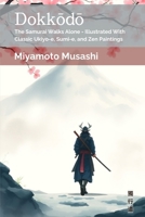 Dokkodo: The Samurai Walks Alone - Illustrated With Classic Ukiyo-e, Sumi-e, and Zen Paintings (Path of the Sword Sage) B0DY1Z12HP Book Cover
