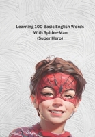 Learning 100 Basic English Words With Spider-Man (Super Hero) B0CQWMDCZQ Book Cover