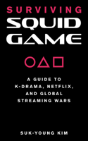 Surviving Squid Game: A Guide to K-Drama, Netflix, and Global Streaming Wars 1493072722 Book Cover