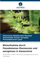 Bleiaufnahme durch Pseudomonas flourescens und aeruginosa in Sansevieria: Schädlichkeit von Blei in Sansevieria roxburghiana durch Omics-Technologie 6205924471 Book Cover