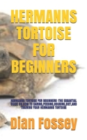 HERMANNS TORTOISE FOR BEGINNERS: HERMANNS TORTOISE FOR BEGINNERS :THE ESSANTIAL GUIDE ON HOW TO CARING,FEEDING,HOUSING,DIET,AND TRAINING YOUR HERMANNS TORTOISE B0931WW9SJ Book Cover