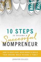 10 Steps to Become a Successful Mompreneur: How to Keep Sane, Make Money and Build Your Dreams While Raising a Family 0692892575 Book Cover