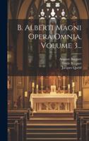 B. Alberti Magni Opera Omnia, Volume 3... 102184795X Book Cover