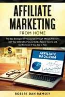 Affiliate Marketing from Home: The Best Strategies on How to Sell through Affiliate Networks with Your Online Business to Build a Passive Income and Get Rich even if Your Dad Is Poor. 1713249499 Book Cover
