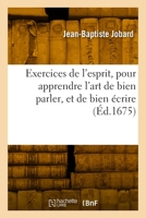 Exercices de l'Esprit, Pour Apprendre l'Art de Bien Parler, Et de Bien Écrire 2329858523 Book Cover