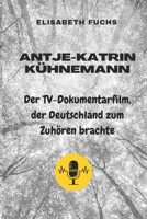 Antje-Katrin Kühnemann - Der TV-Doc, der Deutschland zum Zuhören brachte (German Edition) B0DZHKC9BS Book Cover