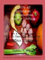 ABC's Of Gourmet Gluten-Free Family Living: Fast + Easy Guide With Family Tested Recipes For Celiac Disease. 1418433659 Book Cover