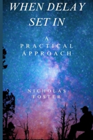 WHEN DELAY SET IN: A PRACTICAL APPROACH B0CD15SDTP Book Cover