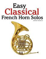 Easy Classical French Horn Solos: Featuring Music of Bach, Beethoven, Wagner, Handel and Other Composers 146792797X Book Cover