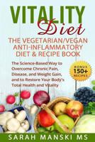 The Vitality Diet: The Vegetarian/Vegan Anti-Inflammatory Diet & Recipe Book: The Science-Based Way to Overcome Chronic Pain, Disease, and Weight Gain, and to Restore Your Body's Total Health and Vita 154253173X Book Cover