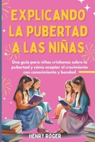 Explicando la pubertad a las niñas: Una guía para niñas cristianas sobre la pubertad y cómo aceptar el crecimiento con conocimiento y bondad (Spanish Edition) B0FN2459MV Book Cover