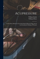 Acupressure: An Excellent Method of Arresting Surgical Haemorrhage and of Accelerating the Healing of Wounds 1017115362 Book Cover