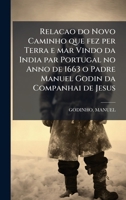 Relacao do Novo Caminho que fez per Terra e mar Vindo da India par Portugal no Anno de 1663 o Padre Manuel Godin da Companhai de Jesus 1024145182 Book Cover