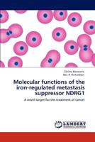 Molecular functions of the iron-regulated metastasis suppressor NDRG1: A novel target for the treatment of cancer 3848489244 Book Cover