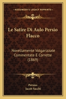 Le Satire Di Aulo Persio Flacco: Novellamente Volgarizzate Commentate E Corrette (1869) 1165814641 Book Cover