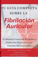 Tu Guía Completa Sobre la Fibrilación Auricular: El Manual Esencial Dirigido a Todos los Pacientes con Fibrilación Auricular B093R5TGVR Book Cover