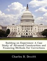 Building on Experience: A Case Study of Advanced Construction and Financing Methods for Corrections 1288249276 Book Cover