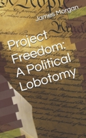 Project Freedom: A Political Lobotomy B0H59CS6NL Book Cover