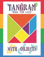 Tangram Book for Kids with Objects: 67 Tangrams for Kids Puzzles with Misc Objects, Tangram Puzzle for Kids B08ZBM2T6P Book Cover