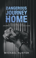 Dangerous Journey Home: A Prodigal Son?s Journey Back to Father God 1728366127 Book Cover