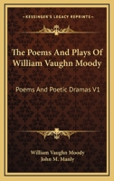 The Poems And Plays Of William Vaughn Moody: Poems And Poetic Dramas V1 1163249629 Book Cover