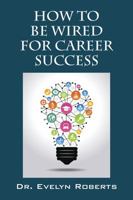 How to Be Wired for Career Success 1478770791 Book Cover