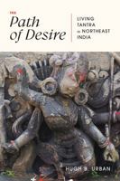 The Path of Desire: Living Tantra in Northeast India 0226831124 Book Cover