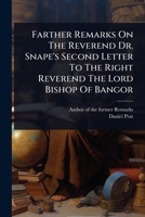 Farther Remarks On The Reverend Dr. Snape's Second Letter To The Right Reverend The Lord Bishop Of Bangor 1024491870 Book Cover