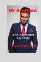 Mr Arrogant: Sold To A Billionaire B0B8XD85TB Book Cover