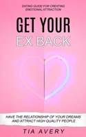 Get Your Ex Back: Have The Relationship Of Your Dreams And Attract High Quality People 1774856042 Book Cover