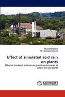 Effect of simulated acid rain on plants: Effect of simulated acid rain on growth performance of Wheat and Oat plants 384430505X Book Cover