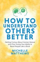 How to Understand Others Better: Getting Curious About Human Nature and Fine-Tuning Your Ability to Read People Like a Book 0645968315 Book Cover