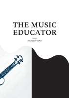 The Music Educator: A Scholarly Biography with a Surprising Twist (German Edition) 3695735090 Book Cover