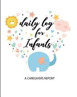 Daily Log For Infants A Caregivers Report: Record Feedings, Diaper Changes, Sleep Time and all Baby's Daily Care Routine Perfect For Nannies, Caregivers and Babysitters 172934867X Book Cover