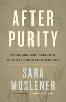 After Purity: Race, Sex, and Religion in White Christian America 0807014990 Book Cover