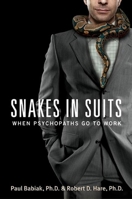 Snakes in Suits: When Psychopaths Go to Work 0061147893 Book Cover
